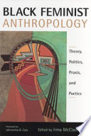 Black feminist anthropology : theory, politics, praxis and poetics / edited by Irma McClaurin.