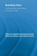 Branding cities : cosmopolitanism, parochialism, and social change / edited by Stephanie Hemelryk Donald, Eleonore Kofman, and Catherine Kevin.
