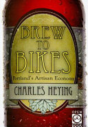 Brew to bikes : Portland's artisan economy / [edited by] Charles Heying.