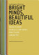 Bright minds, beautiful ideas : parallel thoughts in different times - Bruno Munari, Charles & Ray Eames, Marti Guixe and Jurgen Bey / edited by Ed Annick and Ineke Schwarz.
