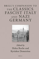 Brill's Companion to the Classics, Fascist Italy and Nazi Germany / Edited by Helen Roche, Kyriakos Demetriou.