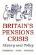 Britain's pensions crisis : history and policy / edited by Hugh Pemberton, Pat Thane, & Noel Whiteside.