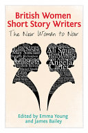 British women short story writers : the new woman to now / edited by Emma Young and James Bailey.