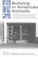 Bullying in American schools : a socio-ecological perspective on prevention and intervention / edited by Dorothy L. Espelage & Susan M. Swearer.