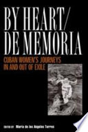 By heart/de memoria : Cuban women's journeys in and out of exile / edited by María de los Angeles Torres.