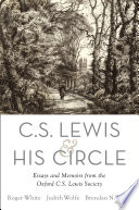 C.S. Lewis and his circle : essays and memoirs from the Oxford C.S. Lewis Society / edited by Roger White, Judith Wolfe and Brendan N. Wolfe.