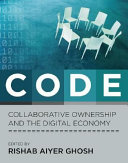 CODE : collaborative ownership and the digital economy / edited by Rishab Aiyer Ghosh.