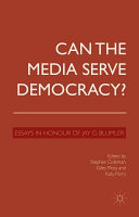 Can the media serve democracy? : essays in honour of Jay G. Blumler / edited by Stephen Coleman, Giles Moss and Katy Parry.