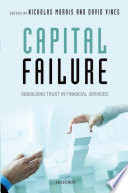 Capital failure : rebuilding trust in financial services / edited by Nicholas Morris and David Vines.