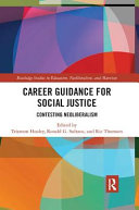 Career guidance for social justice : contesting neoliberalism. edited by Tristram Hooley, Ronald G. Sultana, and Rie Thomsen.