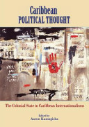 Caribbean political thought : the colonial state to Caribbean internationalisms / edited by Aaron Kamugisha.