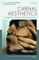 Carnal aesthetics : transgressive imagery and feminist politics / edited by Bettina Papenburg and Marta Zarzycka.