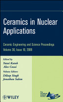 Ceramics in nuclear applications : a collection of papers presented at the 33rd International Conference on Advanced Ceramics and Composites, January 18-23, 2009, Daytona Beach, Florida / edited by Yutai Katoh, Alex Cozzi ; volume editors, Dileep Singh, Jonathan Salem.