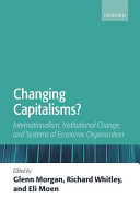 Changing capitalisms? : internationalization, institutional change, and systems of economic organization / edited by Glenn Morgan, Richard Whitley and Eli Moen.