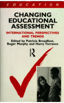 Changing educational assessment : international perspectives and trends / edited by Patricia Broadfoot, Roger Murphy and Harry Torrance for the British Comparative and International Education Society (BCIES).