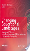 Changing educational landscapes educational policies, schooling systems and higher education - a comparative perspective / edited by Dimitris Mattheou.