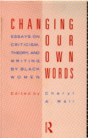Changing our own words : essays on criticism, theory, and writing by black women / Cheryl A. Wall, editor.