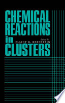 Chemical reactions in clusters / edited by Elliot R. Bernstein.