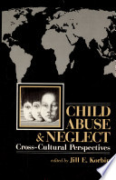 Child abuse and neglect : cross-cultural perspectives / edited by Jill E. Korbin ; with forewords by Robert B. Edgerton and C. Henry Kempe.