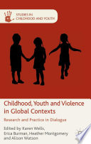 Childhood, youth and violence in global contexts research and practice in dialogue / edited by Karen Wells ... [et al].