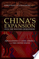 China's expansion into the western hemisphere implications for Latin America and the United States / Riordan Roett, Guadalupe Paz, editors.
