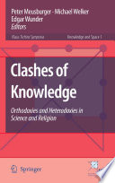 Clashes of knowledge orthodoxies and heterodoxies in science and religion / Peter Meusburger, Michael Welker, Edgar Wunder, editors.