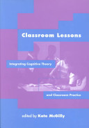Classroom lessons : integrating cognitive theory and classroom practice / edited by Kate McGilly.