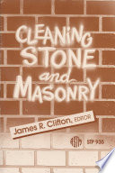 Cleaning stone and masonry a symposium sponsored by ASTM Committee E-6 on Performance of Building Constructions Louisville, Ky., 18 April 1983 ; James R. Clifton, National Bureau of Standards, editor.