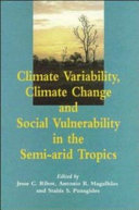 Climate variability, climate change, and social vulnerability in the semi-arid tropics / edited by Jesse C. Ribot, Antonio Rocha Magalhães, Stahis S. Panagides..