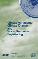 Climate variations, climate change, and water resources engineering / sponsored by Surface Water Hydrology Technical Committee, Environmental and Water Resources Institute (EWRI) of the American Society of Civil Engineers ; edited by Jürgen D. Garbrecht, Thomas C. Piechota.