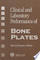Clinical and laboratory performance of bone plates / J. Paul Harvey, Jr. and Robert F. Games, editors..