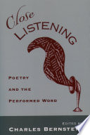 Close listening : poetry and the performed word / edited by Charles Bernstein.