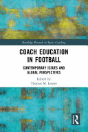 Coach education in football contemporary issues and global perspectives / edited by Thomas M. Leeder.