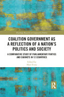 Coalition government as a reflection of a nation's politics and society a comparative study of parliamentary parties and cabinets in 12 countries / edited by Matt Evans.