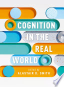 Cognition in the real world / edited by Alastair D. Smith.