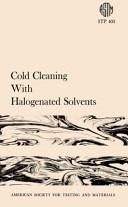 Cold cleaning with halogenated solvents a manual prepared by Committee D-26 on Halogenated Organic Solvents, American Society for Testing and Materials, edited by E. J. Bennett.