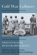 Cold war cultures : perspectives on Eastern and Western European societies / edited by Annette Vowinckel, Marcus M. Payk, and Thomas Lindenberger.