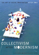 Collectivism after modernism : the art of social imagination after 1945 / Blake Stimson & Gregory Sholette, editors.