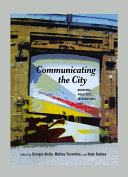 Communicating the city : meanings, practices, interactions / edited by Giorgia Aiello, Matteo Tarrantino, and Kate Oakley.