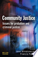 Community justice : issues for probation and criminal justice / edited by Jane Winstone and Francis Pakes.