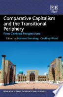 Comparative capitalism and the transitional periphery firm centred perspectives / edited by Mehmet Demirbag, Geoffrey Wood.
