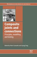 Composite joints and connections : principles, modelling and testing / edited by Pedro Camanho and Liyong Tong.