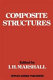 Composite structures / (proceedings of the 1st International Conference on Composite Structures, held at Paisley College of Technology, Scotland, from 16 to 18 September 1981, organised in association with the Institution of Mechanical Engineers and the National Engineering Laboratory) ; edited by I.H. Marshall.