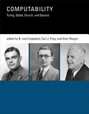 Computability Turing, Gödel, Church, and beyond / edited by Jack Copeland, Carl Posy, and Oron Shagrir.