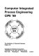 Computer integrated process engineering : CIPE '89 : a four-day symposium / organised by the Institution of Chemical Engineers (Yorkshire Branch and Computer Aided Process Engineering Subject Group), held at the University of Leeds, 25-26 September 1989 ; organising committee, C. McGreavy ... (et al.).