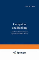 Computers and banking : electronic funds transfer systems and public policy / edited by Kent W. Colton and Kenneth L. Kraemer.