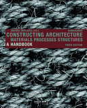 Constructing architecture : materials, processes, structures : a handbook / Andrea Deplazes (ed.).