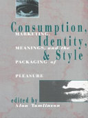 Consumption, identity, and style : marketing, meanings, and the packaging of pleasure / edited by Alan Tomlinson.