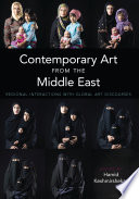 Contemporary art from the Middle East regional interactions with global art discourses / edited by Hamid Keshmirshekan.