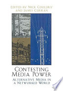 Contesting media power : alternative media in a networked world / edited by Nick Couldry and James Curran.